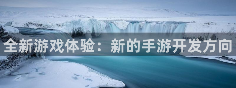 V8娱乐平台：全新游戏体验：新的手游开发方向