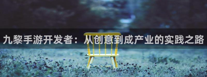 V8娱乐官网：九黎手游开发者：从创意到成产业的实践之路