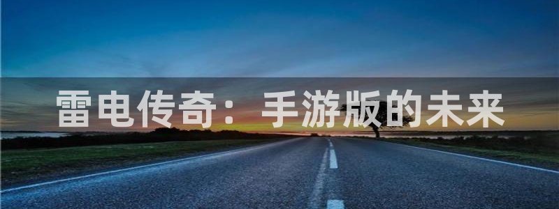 V8娱乐平台：雷电传奇：手游版的未来